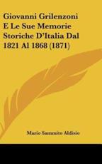 Giovanni Grilenzoni E Le Sue Memorie Storiche D'Italia Dal 1821 Al 1868 (1871) - Mario Sammito Aldisio (author)