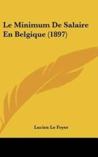 Le Minimum De Salaire En Belgique (1897) - Lucien Le Foyer (author)