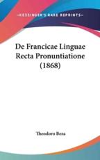 De Francicae Linguae Recta Pronuntiatione (1868) - Theodoro Beza (author)