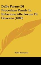Delle Forme Di Procedura Penale in Relazione Alle Forme Di Governo (1880) - Tullo Ferraresi (author)