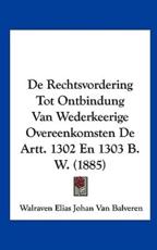 De Rechtsvordering Tot Ontbindung Van Wederkeerige Overeenkomsten De Artt. 1302 En 1303 B. W. (1885) - Walraven Elias Johan Van Balveren (author)