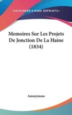 Memoires Sur Les Projets De Jonction De La Haine (1834) - Anonymous (author)