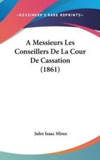 A Messieurs Les Conseillers De La Cour De Cassation (1861) - Jules Isaac Mires (author)