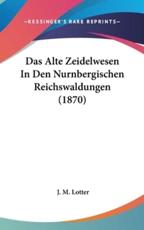 Das Alte Zeidelwesen in Den Nurnbergischen Reichswaldungen (1870) - J M Lotter (editor)