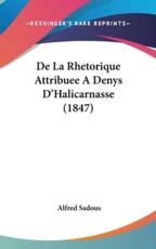 De La Rhetorique Attribuee a Denys D'Halicarnasse (1847) - Alfred Sadous (author)