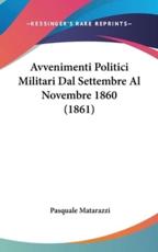 Avvenimenti Politici Militari Dal Settembre Al Novembre 1860 (1861) - Pasquale Matarazzi (author)
