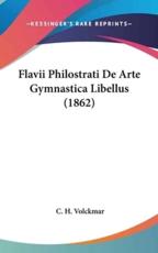 Flavii Philostrati De Arte Gymnastica Libellus (1862) - C H Volckmar (editor)