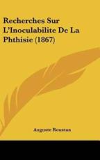 Recherches Sur L'Inoculabilite De La Phthisie (1867) - Auguste Roustan