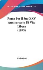 Roma Per Il Suo XXV Anniversario Di Vita Libera (1895) - Carlo Gatti (author)
