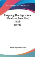 Ursprung Der Sagen Von Abraham, Isaac Und Jacob (1871) - Aaron David Bernstein (author)