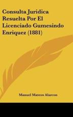 Consulta Juridica Resuelta Por El Licenciado Gumesindo Enriquez (1881)