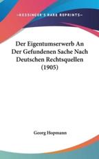 Der Eigentumserwerb an Der Gefundenen Sache Nach Deutschen Rechtsquellen (1905) - Georg Hopmann (author)