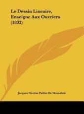 Le Dessin Lineaire, Enseigne Aux Ouvriers (1832) - Jacques Nicolas Paillot De Montabert (author)