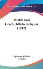 Mystik Und Geschichtliche Religion (1912) - Sigismund Wilhelm Fresenius (author)