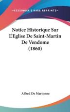 Notice Historique Sur L'Eglise De Saint-Martin De Vendome (1860) - Alfred De Martonne (author)