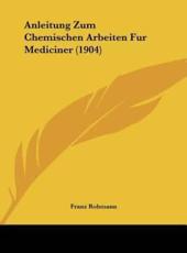 Anleitung Zum Chemischen Arbeiten Fur Mediciner (1904) - Franz Rohmann