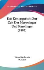 Das Konigsgericht Zur Zeit Der Merowinger Und Karolinger (1882) - Victor Barchewitz, W Arndt