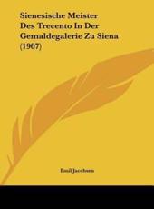 Sienesische Meister Des Trecento in Der Gemaldegalerie Zu Siena (1907) - Emil Jacobsen (author)