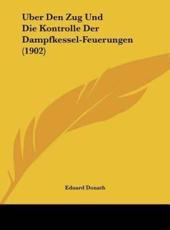 Uber Den Zug Und Die Kontrolle Der Dampfkessel-Feuerungen (1902) - Eduard Donath (author)