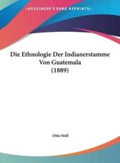 Die Ethnologie Der Indianerstamme Von Guatemala (1889) - Otto Stoll (author)