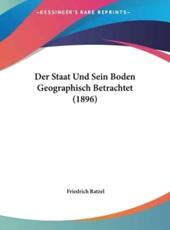 Der Staat Und Sein Boden Geographisch Betrachtet (1896) - Friedrich Ratzel