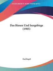 Das Riesen Und Isergebirge (1905) - Paul Regell (author)