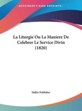 La Liturgie Ou La Maniere De Celebrer Le Service Divin (1820) - Publisher Haller Publisher (author), Haller Publisher (author)
