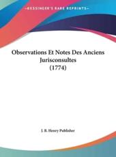 Observations Et Notes Des Anciens Jurisconsultes (1774) - B Henry Publisher J B Henry Publisher (author), J B Henry Publisher (author)