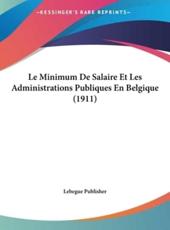 Le Minimum De Salaire Et Les Administrations Publiques En Belgique (1911) - Publisher Lebegue Publisher (author), Lebegue Publisher (author)