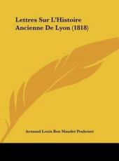 Lettres Sur L'Histoire Ancienne De Lyon (1818) - Armand Louis Bon Maudet Penhouet (author)