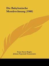 Die Babylonische Mondrechnung (1900) - Franz Xaver Kugler, Johann Nepomuk Strassmaier