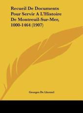 Recueil De Documents Pour Servir A L'Histoire De Montreuil-Sur-Mer, 1000-1464 (1907) - Georges De Lhomel (author)