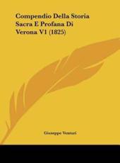 Compendio Della Storia Sacra E Profana Di Verona V1 (1825) - Giuseppe Venturi (author)