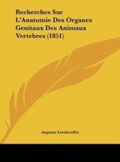 Recherches Sur L'Anatomie Des Organes Genitaux Des Animaux Vertebres (1851) - Auguste Lereboullet (author)