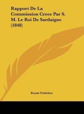 Rapport De La Commission Creee Par S. M. Le Roi De Sardaigne (1848) - Publisher Royale Publisher (author), Royale Publisher (author)