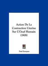 Action De La Contraction Uterine Sur L'Oeuf Humain (1908) - Paul Bouquet (author)