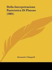 Della Interpetrazione Panteistica Di Platone (1881) - Alessandro Chiappelli (author)