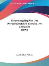 Nieuwe Regeling Van Den Privaatrechtelijken Toestand Der Chineezen (1897) - Publisher Landsdrukkerij Publisher (author), Landsdrukkerij Publisher (author)