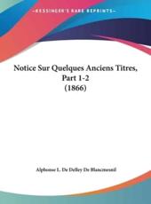 Notice Sur Quelques Anciens Titres, Part 1-2 (1866) - Alphonse L De Delley De Blancmesnil (author)