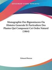 Monographie Des Bignoniacees Ou Histoire Generale Et Particuliere Des Plantes Qui Composent CET Ordre Naturel (1864) - Edouard Bureau (author)