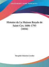 Histoire De La Maison Royale De Saint-Cyr, 1686-1793 (1856) - Theophile Sebastien Lavallee
