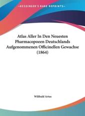 Atlas Aller in Den Neuesten Pharmacopoeen Deutschlands Aufgenommenen Officinellen Gewachse (1864) - Wilibald Artus (author)