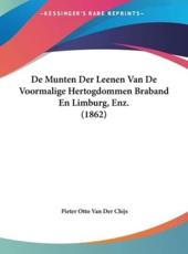 De Munten Der Leenen Van De Voormalige Hertogdommen Braband En Limburg, Enz. (1862) - Pieter Otto Van Der Chijs