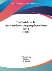 Das Verfahren in Auseinandersetzungsangelegenheiten Part 1 (1900) - F Sterneberg (editor), J Peltzer (editor), A Glatzel (editor)