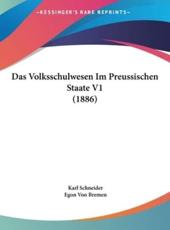 Das Volksschulwesen Im Preussischen Staate V1 (1886) - Karl Schneider (editor), Egon Von Bremen (editor)