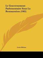 Le Gouvernement Parlementaire Sous La Restauration (1905) - Louis Michon (author)