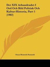 Det XIX Arhundradet I Ord Och Bild Politisk Och Kultur-Historia, Part 1 (1902) - Oscar Heinrich Dumrath