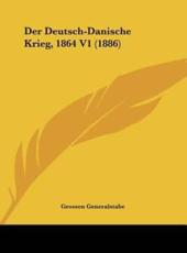 Der Deutsch-Danische Krieg, 1864 V1 (1886) - Generalstabe Grossen Generalstabe (editor), Grossen Generalstabe (editor)