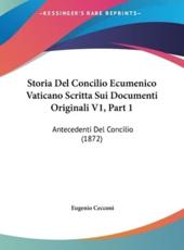 Storia Del Concilio Ecumenico Vaticano Scritta Sui Documenti Originali V1, Part 1 - Eugenio Cecconi (author)