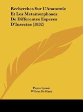 Recherches Sur L'Anatomie Et Les Metamorphoses De Differentes Especes D'Insectes (1832) - Pierre Lyonet, Willem De Haan (editor)